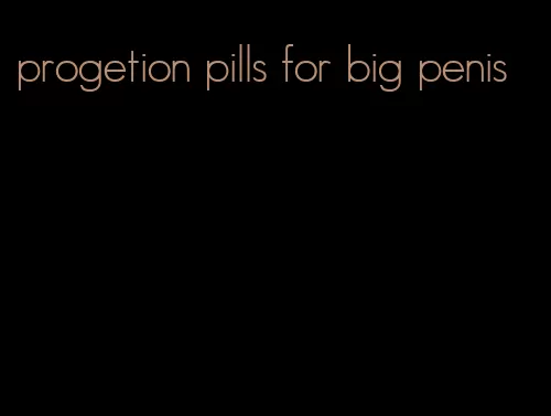 progetion pills for big penis