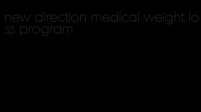 new direction medical weight loss program