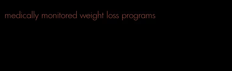 medically monitored weight loss programs