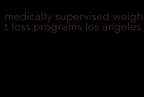 medically supervised weight loss programs los angeles