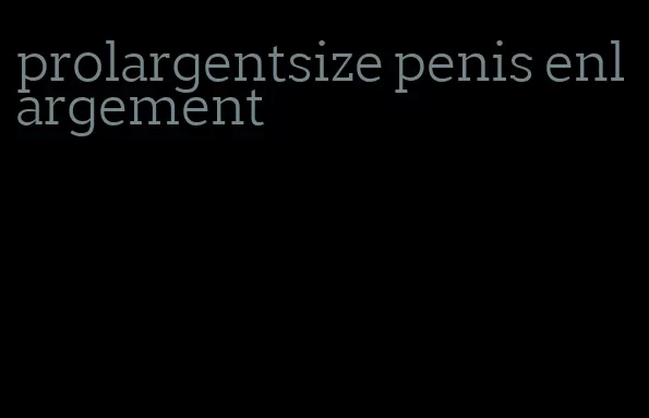 prolargentsize penis enlargement