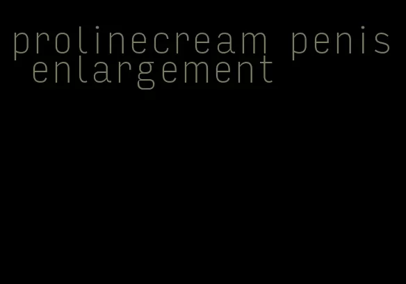 prolinecream penis enlargement