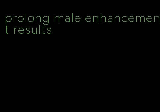 prolong male enhancement results