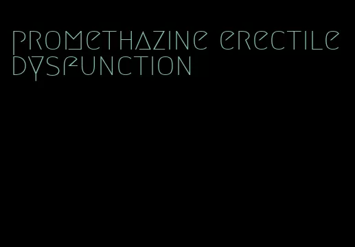 promethazine erectile dysfunction