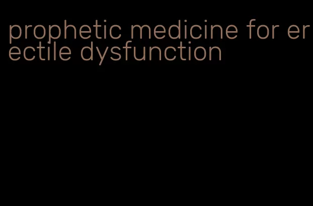 prophetic medicine for erectile dysfunction