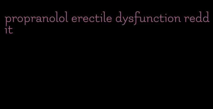 propranolol erectile dysfunction reddit