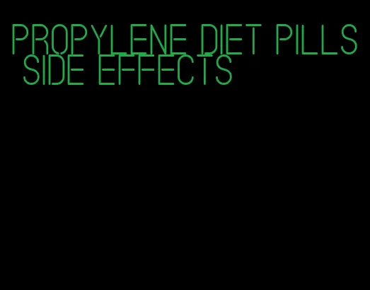 propylene diet pills side effects