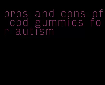 pros and cons of cbd gummies for autism