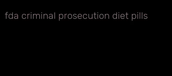 fda criminal prosecution diet pills