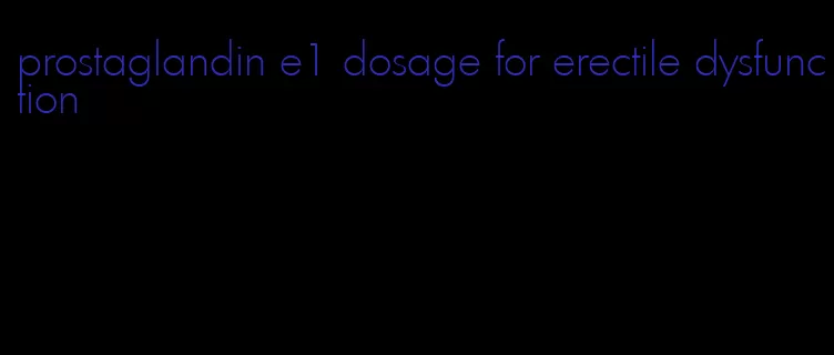 prostaglandin e1 dosage for erectile dysfunction