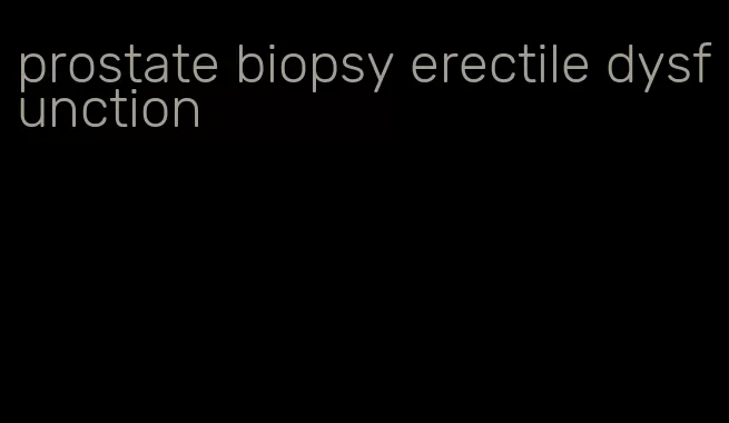 prostate biopsy erectile dysfunction