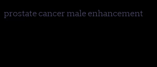 prostate cancer male enhancement