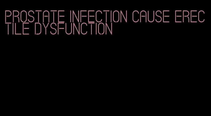 prostate infection cause erectile dysfunction