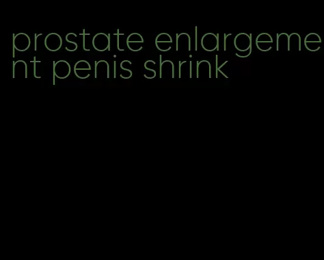 prostate enlargement penis shrink