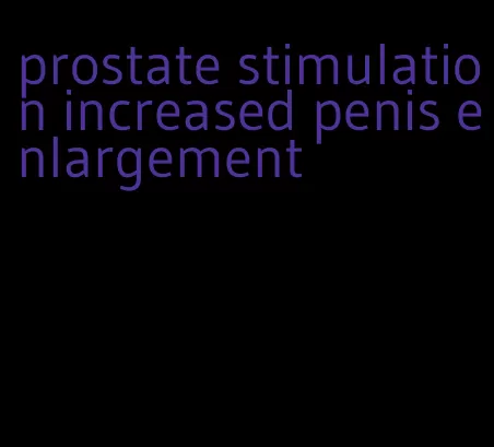 prostate stimulation increased penis enlargement