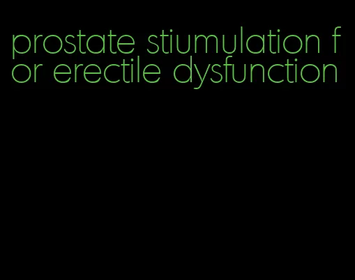 prostate stiumulation for erectile dysfunction