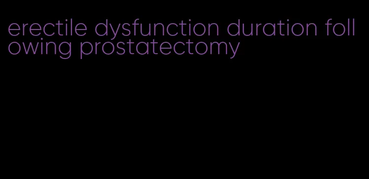 erectile dysfunction duration following prostatectomy