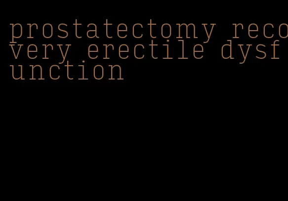 prostatectomy recovery erectile dysfunction