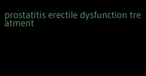 prostatitis erectile dysfunction treatment