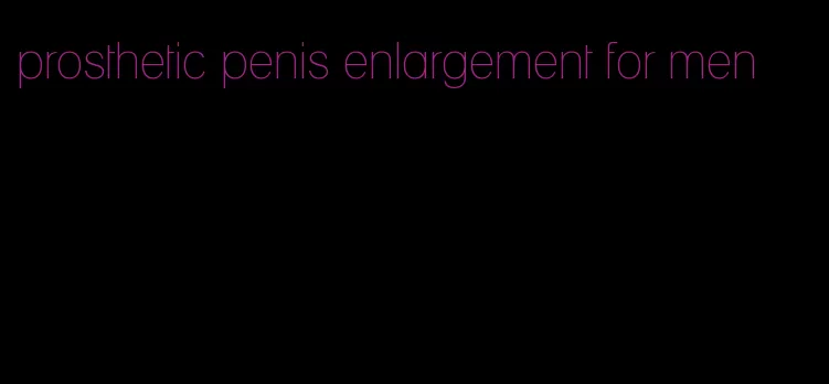 prosthetic penis enlargement for men