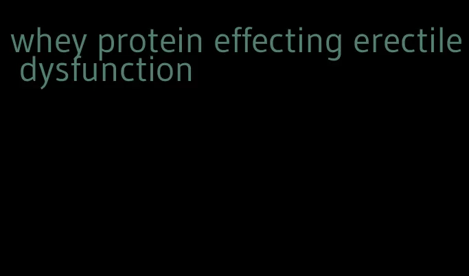 whey protein effecting erectile dysfunction