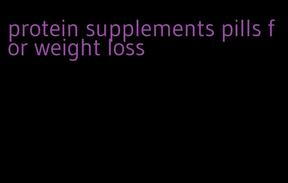 protein supplements pills for weight loss