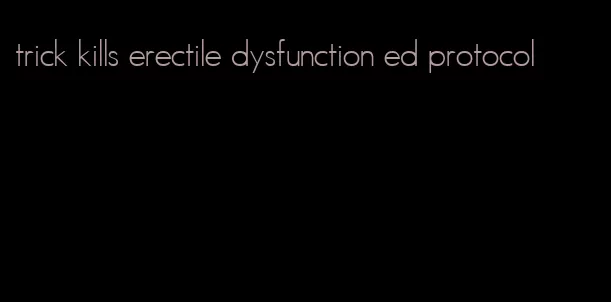 trick kills erectile dysfunction ed protocol