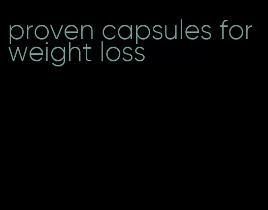 proven capsules for weight loss