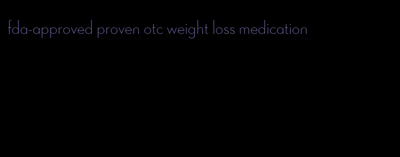 fda-approved proven otc weight loss medication