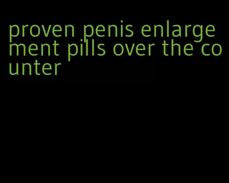 proven penis enlargement pills over the counter