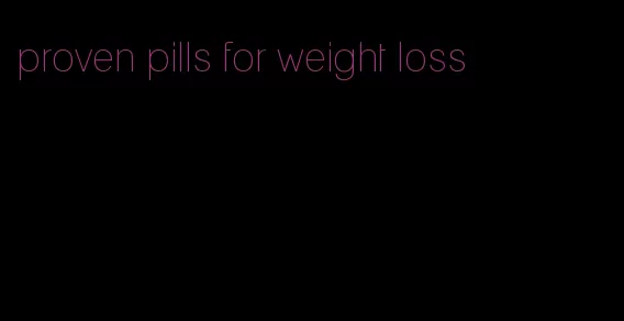 proven pills for weight loss