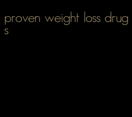 proven weight loss drugs