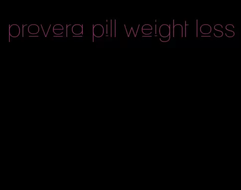 provera pill weight loss