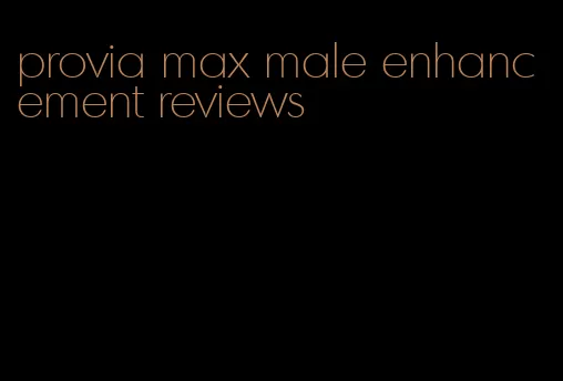 provia max male enhancement reviews