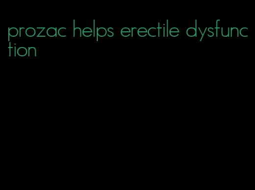 prozac helps erectile dysfunction