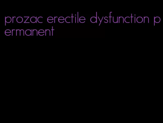 prozac erectile dysfunction permanent