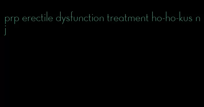 prp erectile dysfunction treatment ho-ho-kus nj