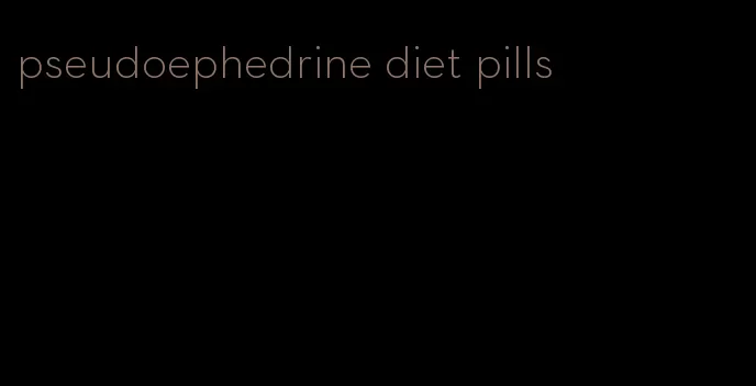 pseudoephedrine diet pills