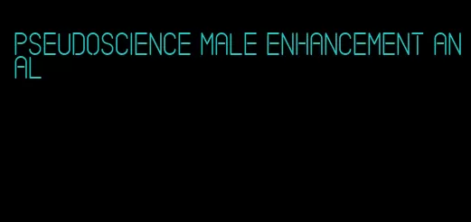 pseudoscience male enhancement anal