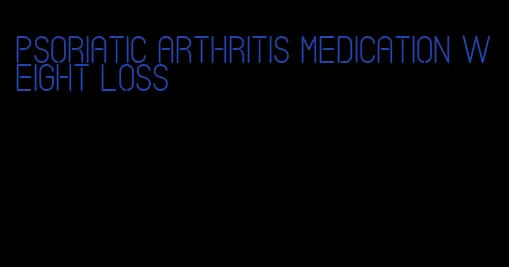 psoriatic arthritis medication weight loss