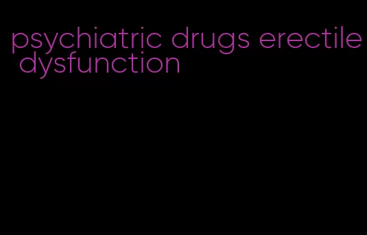 psychiatric drugs erectile dysfunction