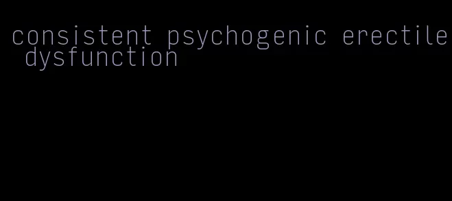 consistent psychogenic erectile dysfunction