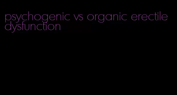 psychogenic vs organic erectile dysfunction