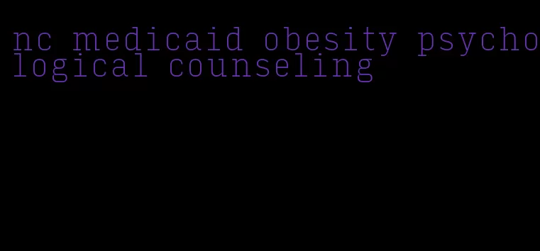 nc medicaid obesity psychological counseling