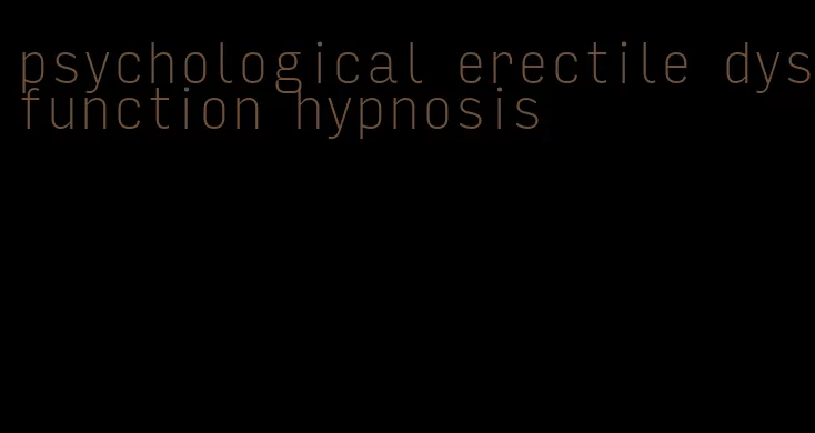 psychological erectile dysfunction hypnosis