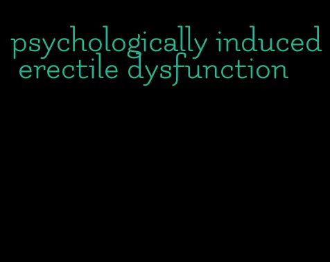 psychologically induced erectile dysfunction