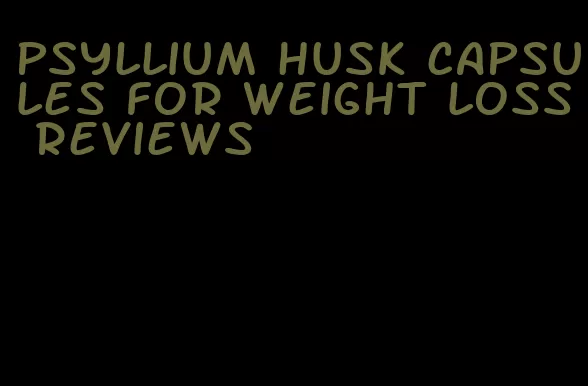 psyllium husk capsules for weight loss reviews