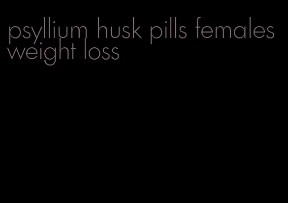 psyllium husk pills females weight loss