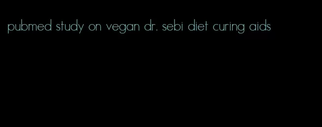 pubmed study on vegan dr. sebi diet curing aids