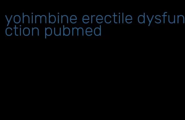 yohimbine erectile dysfunction pubmed